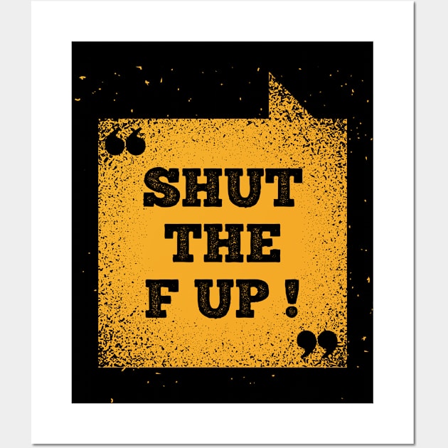 Funny Saying - Shut The F Up Wall Art by Kudostees